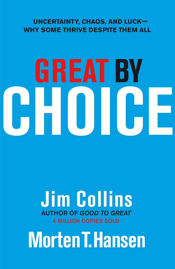 Great by Choice: Uncertainty, Chaos and Luck - Why Some Thrive Despite Them All by Jim Collins and Morten T. Hansen