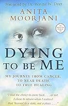 Dying to be Me: My Journey from Cancer, to Near Death, to True Healing by Anita Moorjani