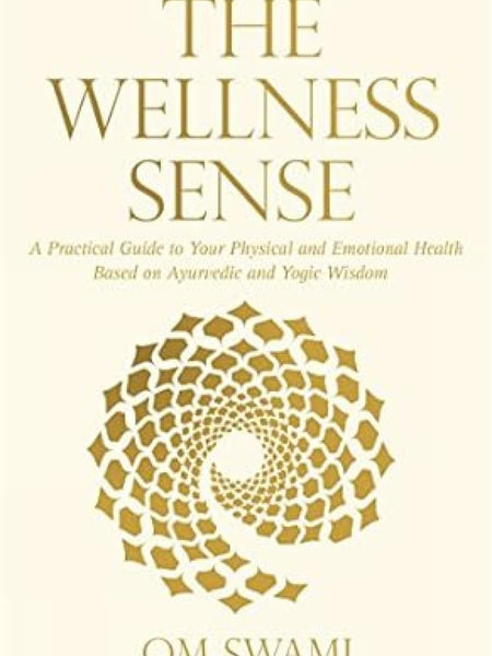 The Wellness Sense: A Practical Guide to Your Physical and Emotional Health Based on Ayurvedic and Yogic Wisdom by Om Swami (Author)