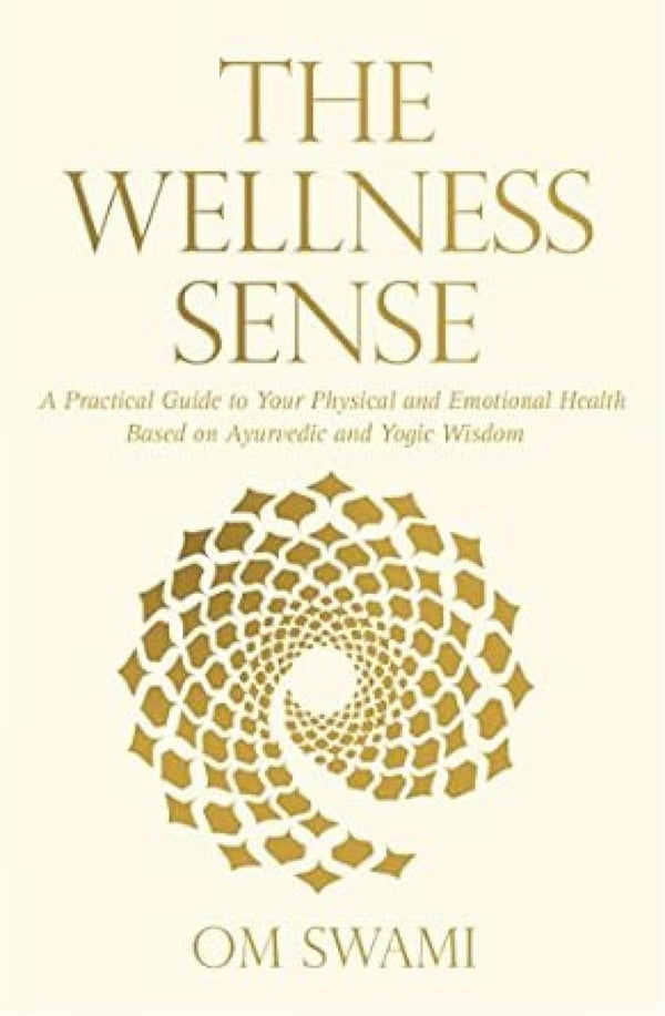 The Wellness Sense: A Practical Guide to Your Physical and Emotional Health Based on Ayurvedic and Yogic Wisdom by Om Swami (Author)