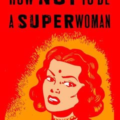 How Not to Be a Superwoman: A Handbook for Women to Survive the Patriarchy by Nilanjana Bhowmick