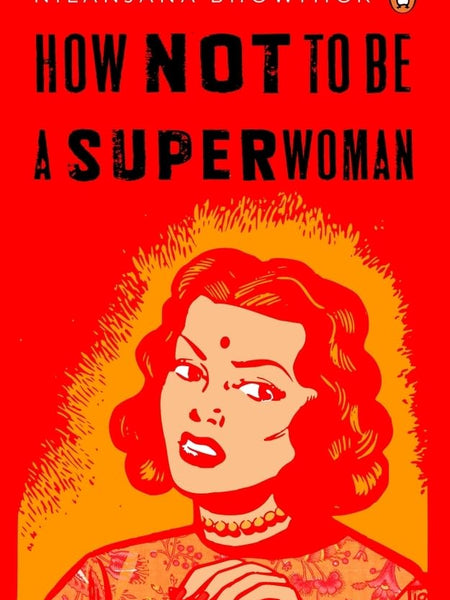 How Not to Be a Superwoman: A Handbook for Women to Survive the Patriarchy by Nilanjana Bhowmick