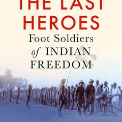The Last Heroes : Foot Soldiers of Indian Freedom by P Sainath