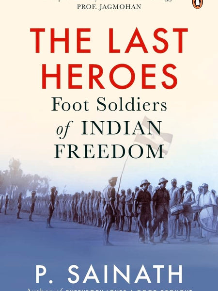 The Last Heroes : Foot Soldiers of Indian Freedom by P Sainath