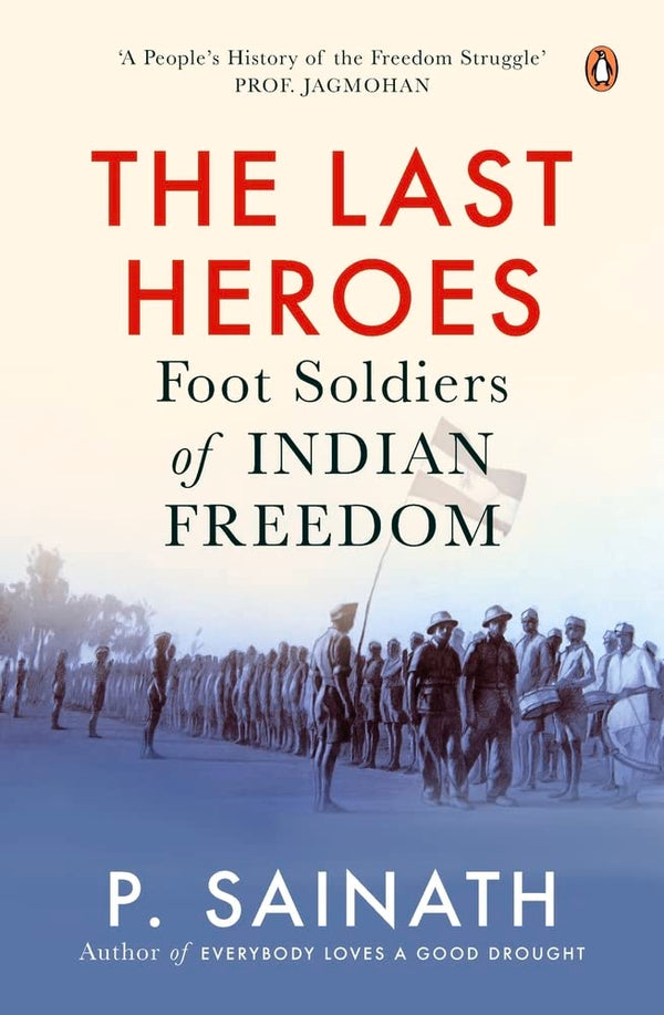 The Last Heroes : Foot Soldiers of Indian Freedom by P Sainath