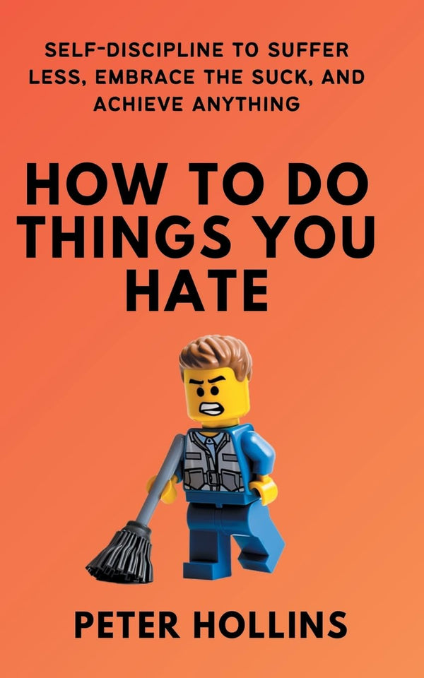 How To Do Things You Hate: Self-Discipline to Suffer Less, Embrace the Suck, and Achieve Anything  by Peter Hollins (Author)