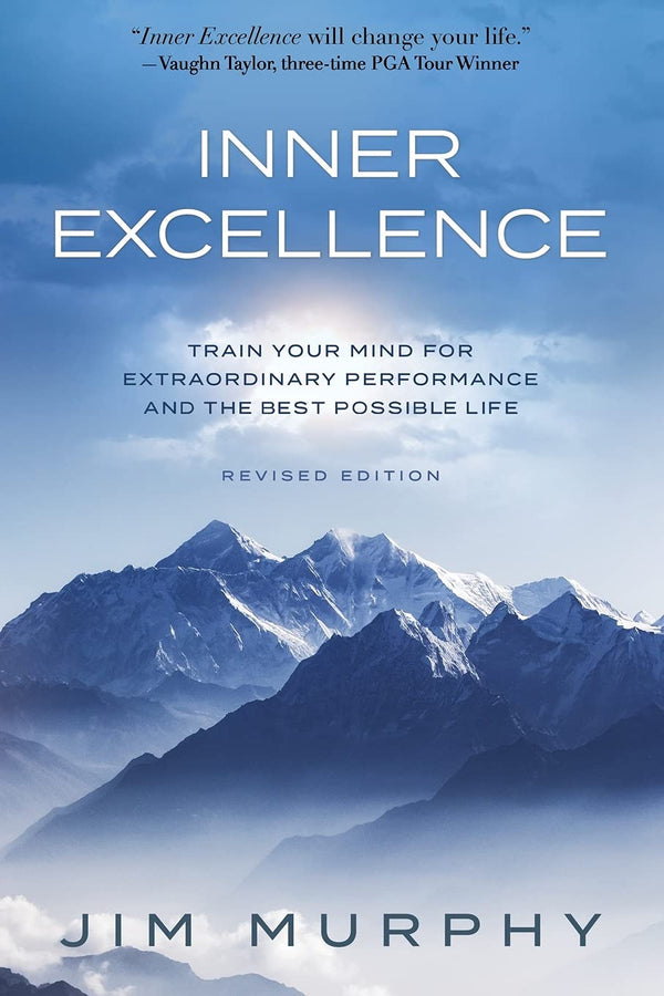 Inner Excellence: Train Your Mind for Extraordinary Performance and the Best Possible life by Jim Murphy