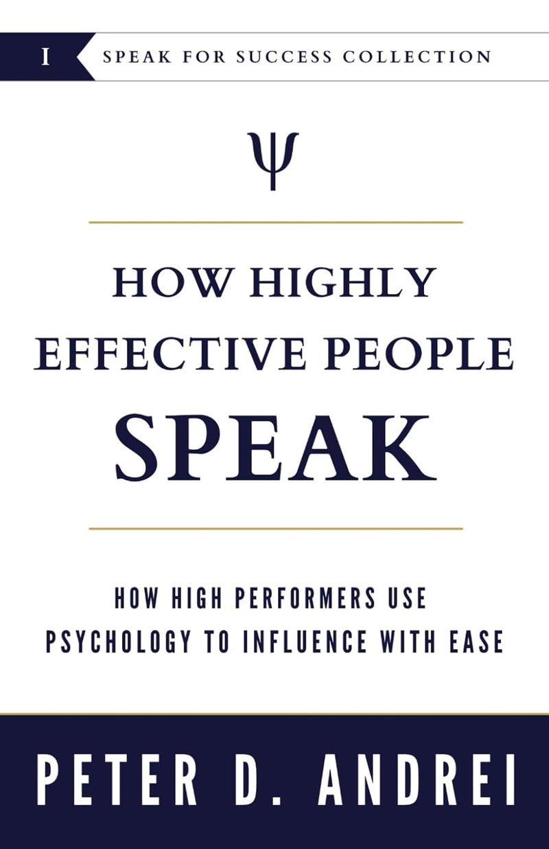 How Highly Effective People Speak: How High Performers Use Psychology to Influence With Ease by Peter Andrei