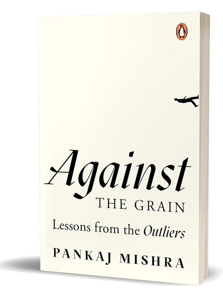 Against the Grain: Lessons from the Outliers by Pankaj Mishra
