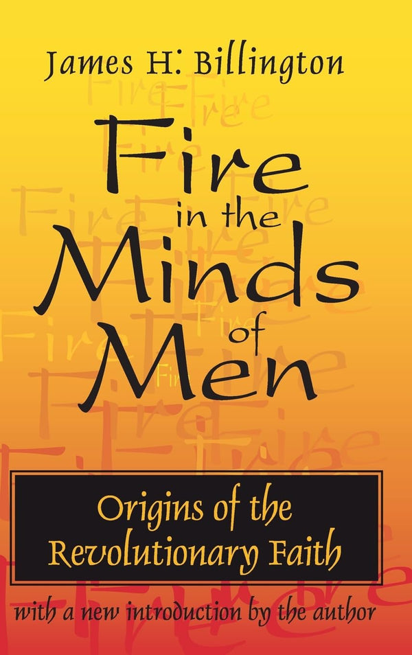 Fire in the Minds of Men: Origins of the Revolutionary Faith by James Billington