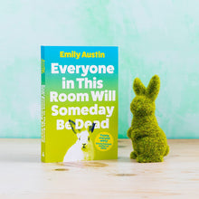 Everyone in This Room Will Someday Be Dead: 'For fans of Phoebe Waller-Bridge and Halle Butler' LEIGH STEIN, author of Self Care by Emily Austin