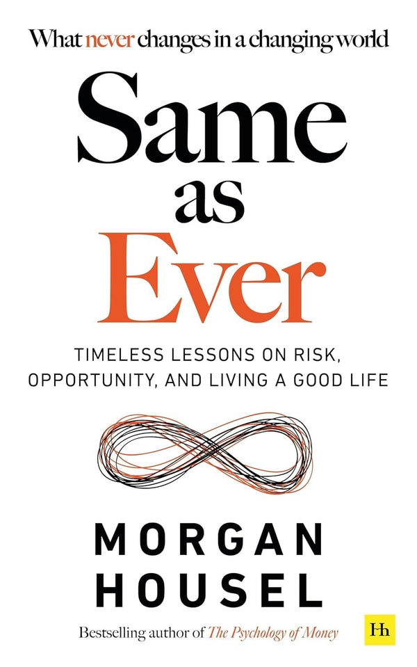 Same As Ever: Timeless Lessons on Risk, Opportunity, and Living a Good Life by Morgan Housel