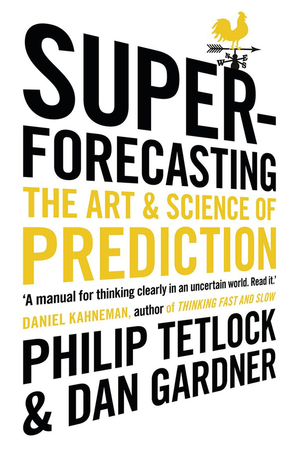 Superforecasting: The Art and Science of Prediction by Philip Tetlock and Dan Gardner