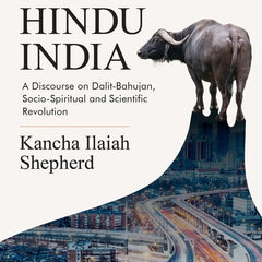 Post-Hindu India: A Discourse on Dalit-Bahujan, Socio-Spiritual and Scientific Revolution by Kancha Ilaiah Shepherd