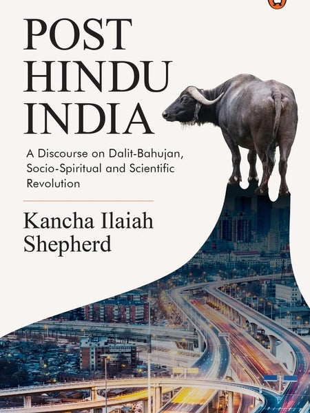 Post-Hindu India: A Discourse on Dalit-Bahujan, Socio-Spiritual and Scientific Revolution by Kancha Ilaiah Shepherd