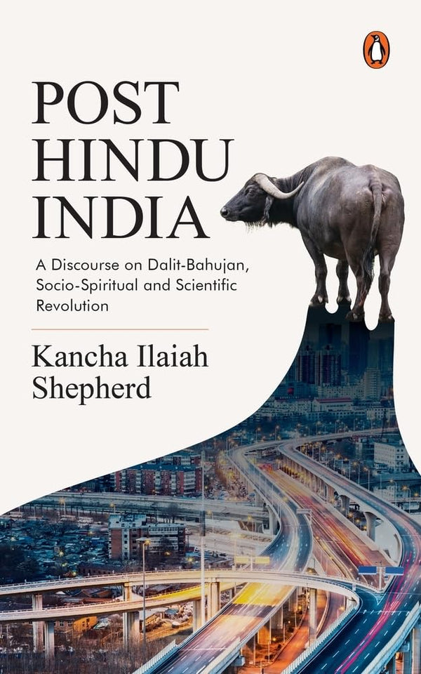 Post-Hindu India: A Discourse on Dalit-Bahujan, Socio-Spiritual and Scientific Revolution by Kancha Ilaiah Shepherd