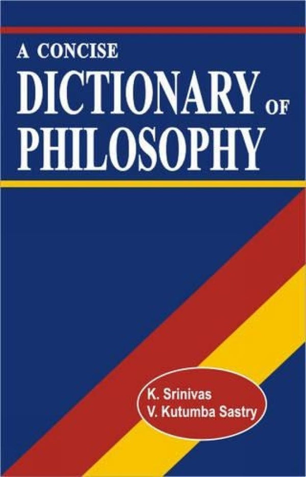 A Concise Dictionary of Philosophy by K. Srinivas and Kutumba V. Sastry