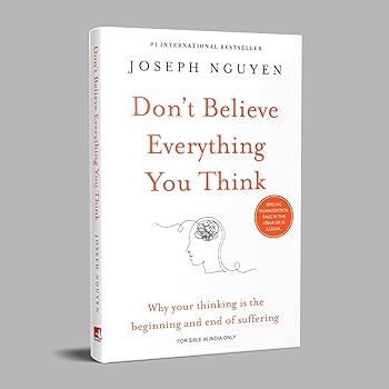 Don't Believe Everything You Think: Why Your Thinking Is The Beginning & End Of Suffering by Joseph Nguyen