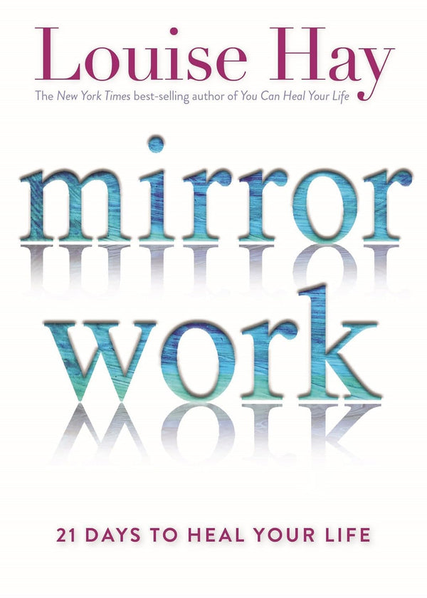 Mirror Work: 21 Days To Heal Your Life by Louise Hay