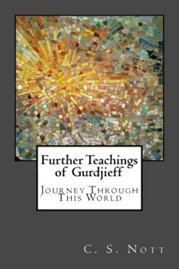 Further Teachings of Gurdjieff: Journey Through This World by C S Nott