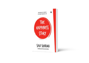 The Happiness Story: UNLOCKING THE SECRETS TO LIVING YOUR BEST LIFE by Savi Sharma