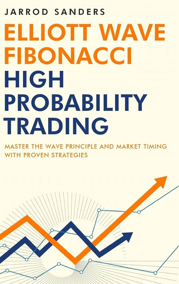 Elliott Wave - Fibonacci High Probability Trading: Master The Wave Principle and Market Timing With Proven Strategies Book by Jarrod Sanders