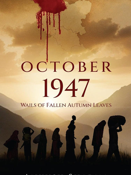 October 1947 : Wails of Fallen Autumn Leaves by Ankush Sharma (Author)