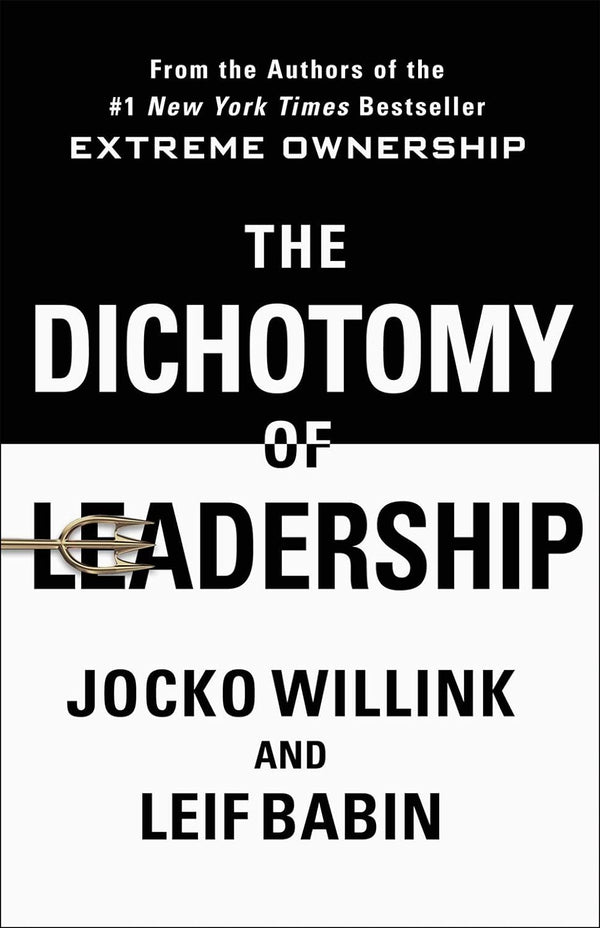 The Dichotomy of Leadership: Balancing the Challenges of Extreme Ownership to Lead and Win by Jocko Willink and Leif Babin