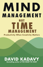 Mind Management, Not Time Management: Productivity When Creativity Matters: 2 (Getting Art Done) by David Kadavy