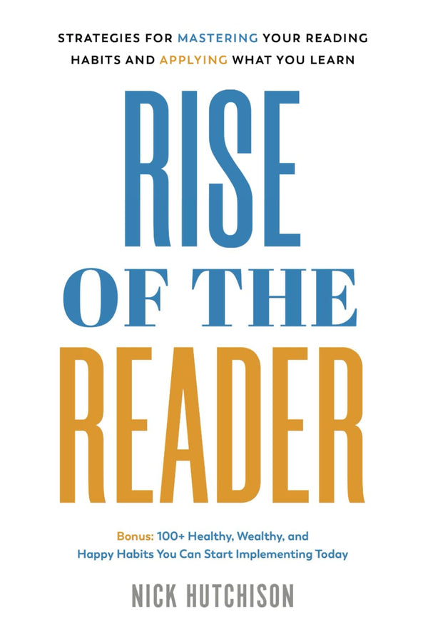 Rise of the Reader: Strategies For Mastering Your Reading Habits and Applying What You Learn by Nick Hutchison