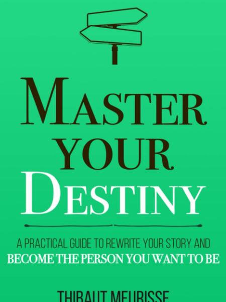 Master Your Destiny: A Practical Guide to Rewrite Your Story and Become the Person You Want to Be