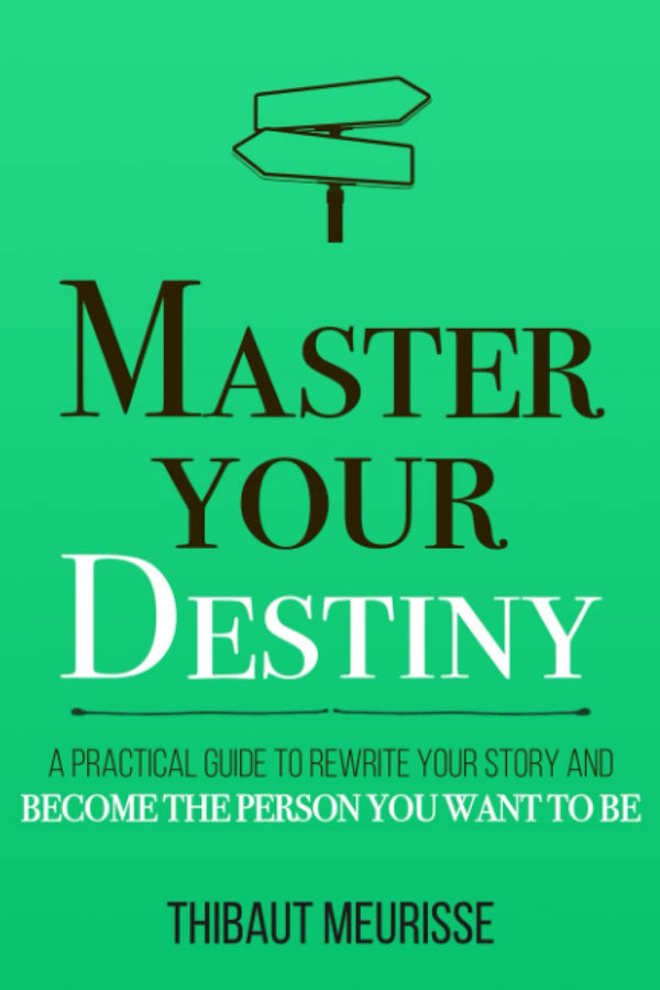 Master Your Destiny: A Practical Guide to Rewrite Your Story and Become the Person You Want to Be