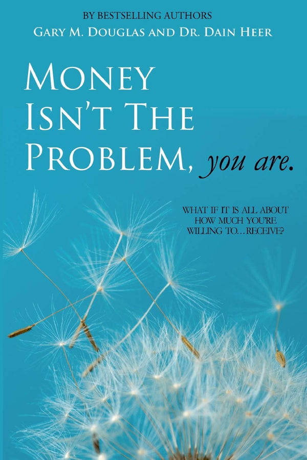 Money Isn't the Problem, You Are by Dain Heer and Gary M Douglas