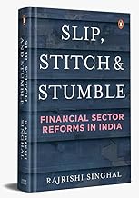 Slip, Stitch and Stumble: Financial Sectors Reforms in India by Rajrishi Singhal