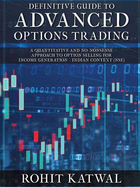 Definitive Guide to Advanced Options Trading: A Quantitative and No-Nonsense Approach to Option Selling for Income Generation - Indian Context (NSE) Book by Rohit Katwal