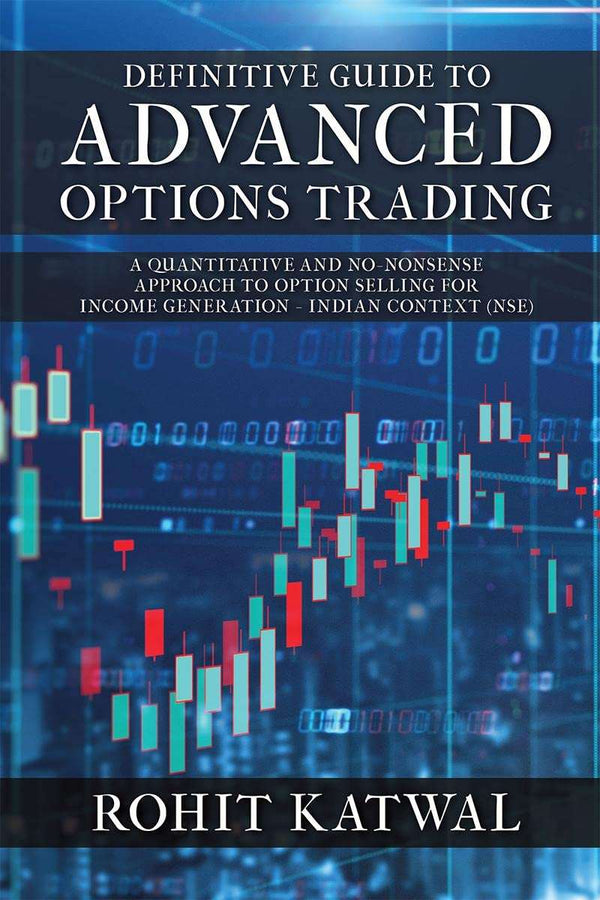 Definitive Guide to Advanced Options Trading: A Quantitative and No-Nonsense Approach to Option Selling for Income Generation - Indian Context (NSE) Book by Rohit Katwal