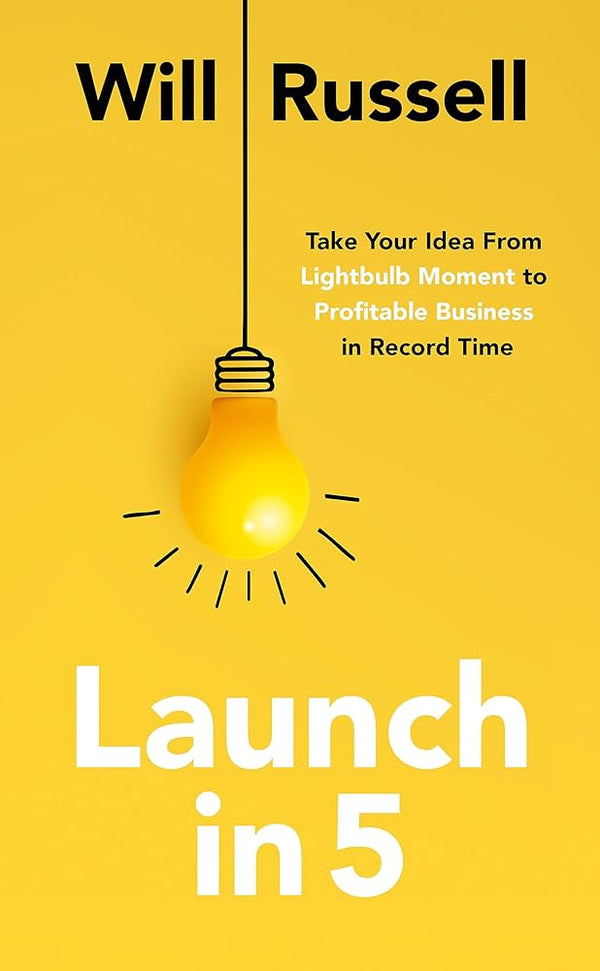 Launch in 5: Taking Your Idea from Lightbulb Moment to Profitable Business in Record Time Book by Will Russell