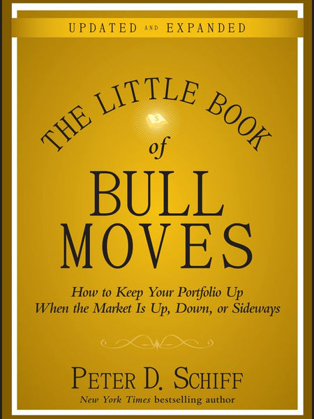 The Little Book of Bull Moves, Updated and Expanded: How to Keep Your Portfolio Up When the Market Is Up, Down, or Sideways (Little Books. Big Profits) by Peter D. Schiff