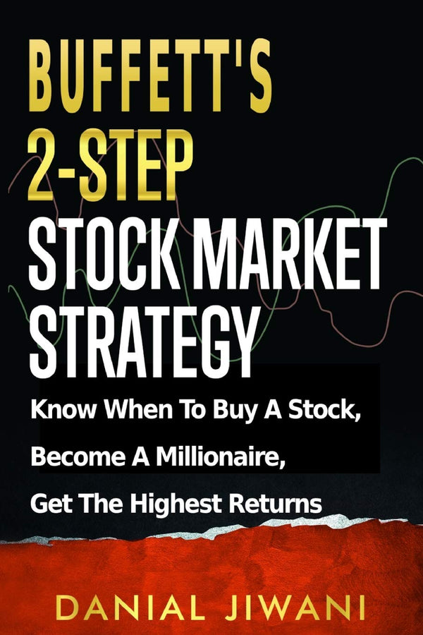 Buffett's 2-Step Stock Market Strategy: Know When To Buy A Stock, Become A Millionaire, Get The Highest Returns by Danial Jiwani