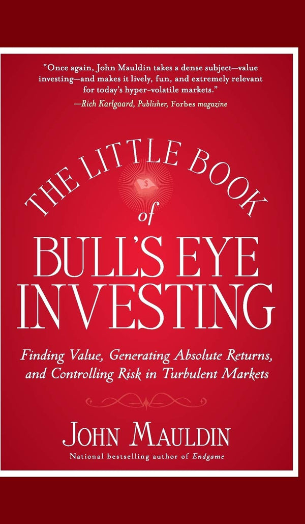 The Little Book of Bull's Eye Investing: Finding Value, Generating Absolute Returns, and Controlling Risk in Turbulent Markets (Little Books. Big Profits) by John Mauldin (Author)