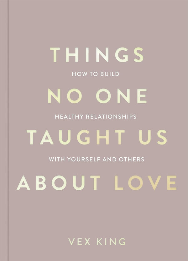 Things No One Taught Us About Love (The Good Vibes trilogy): How to Build Healthy Relationships with Yourself and Others by Vex King