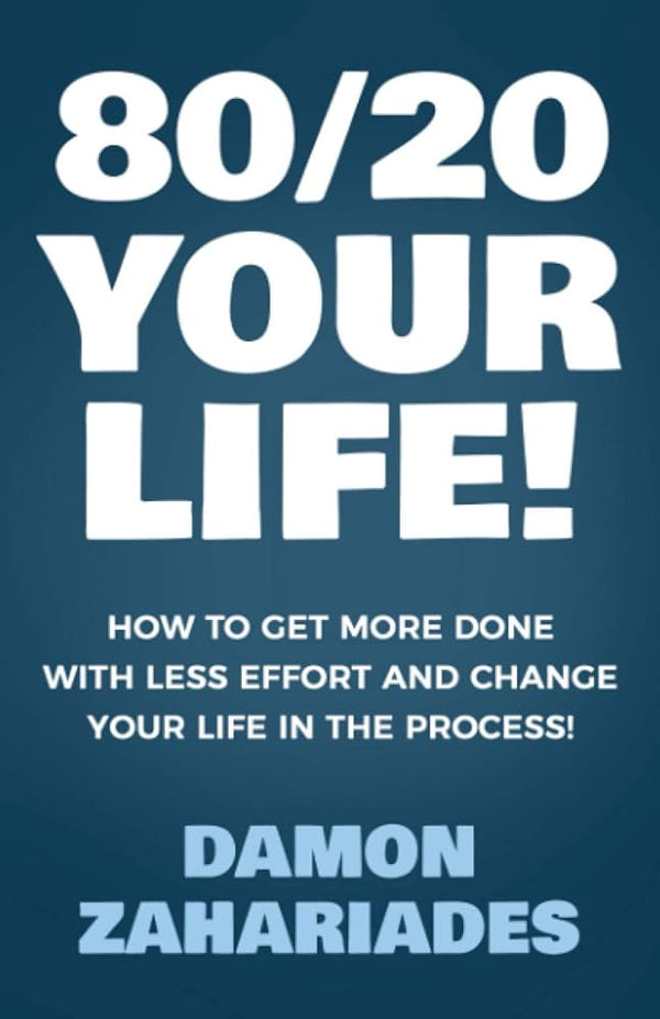 80/20 Your Life! How to Get More Done with Less Effort and Change Your Life in the Process! Book by Damon Zahariades