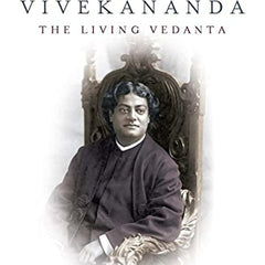 Swami Vivekananda : The Living Vedanta by Chaturvedi Badrinath