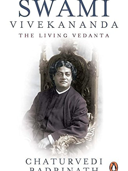 Swami Vivekananda : The Living Vedanta by Chaturvedi Badrinath