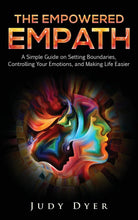 The Empowered Empath: A Simple Guide on Setting Boundaries, Controlling Your Emotions, and Making Life Easier by Judy Dyer