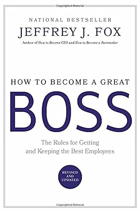 How to become a great boss by Jeffrey J. Fox