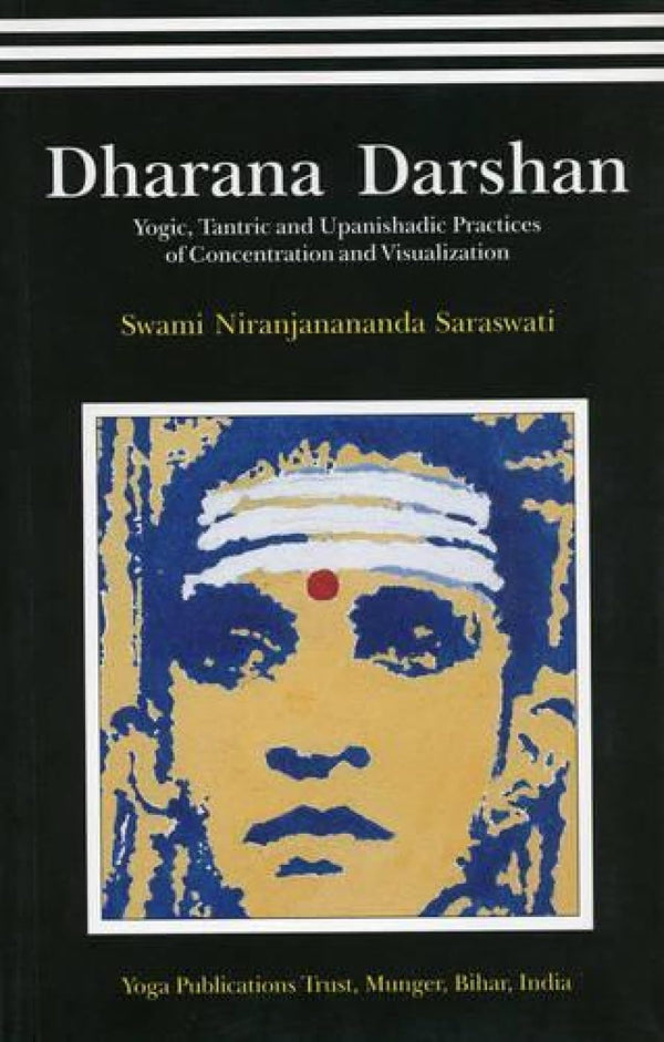 Dharana Darshan-Yogic,Tantric and Upanishadic Practices of Concentration and Visualization by Niranjanananda Saraswati