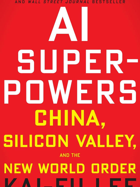 AI Superpowers: China, Silicon Valley, and the New World Order by Lee Kai-Fu