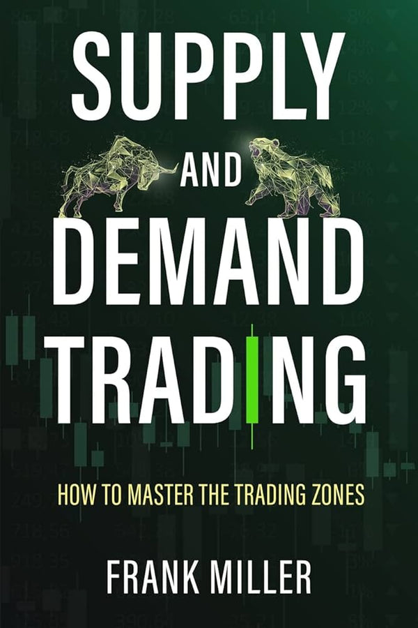 SUPPLY AND DEMAND TRADING: How To Master The Trading Zones Book by Frank Miller