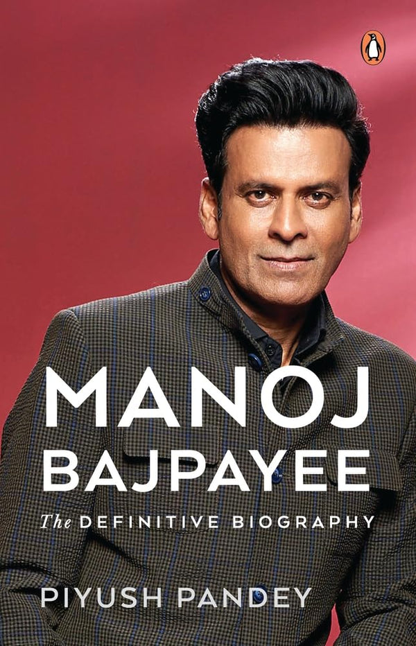 Manoj Bajpayee: The Definitive Biography by Piyush Pandey